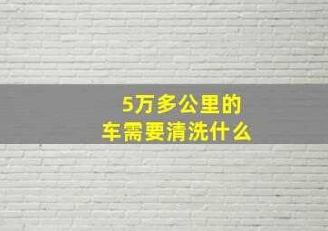 5万多公里的车需要清洗什么