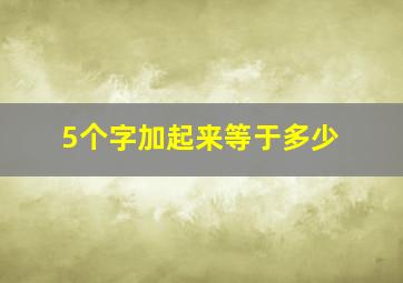 5个字加起来等于多少