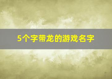 5个字带龙的游戏名字