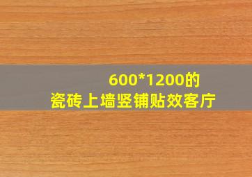 600*1200的瓷砖上墙竖铺贴效客庁