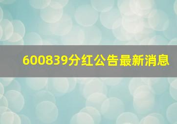 600839分红公告最新消息