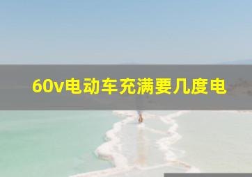 60v电动车充满要几度电