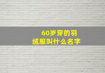 60岁穿的羽绒服叫什么名字