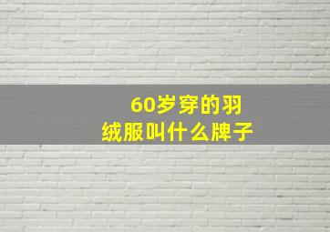 60岁穿的羽绒服叫什么牌子