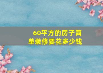 60平方的房子简单装修要花多少钱