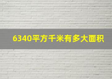 6340平方千米有多大面积