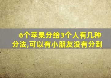 6个苹果分给3个人有几种分法,可以有小朋友没有分到