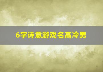 6字诗意游戏名高冷男