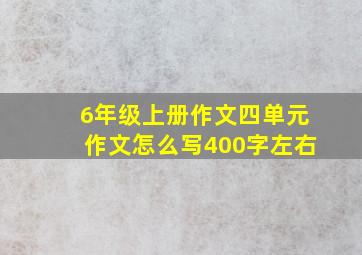 6年级上册作文四单元作文怎么写400字左右