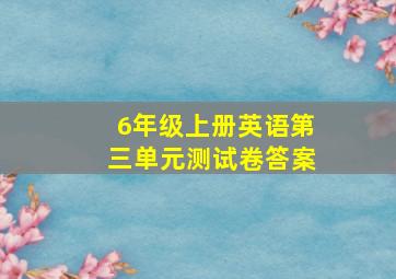 6年级上册英语第三单元测试卷答案