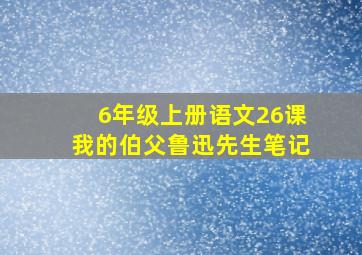 6年级上册语文26课我的伯父鲁迅先生笔记