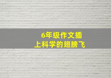 6年级作文插上科学的翅膀飞