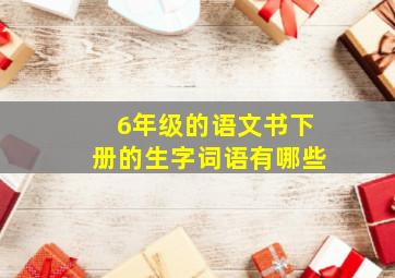 6年级的语文书下册的生字词语有哪些