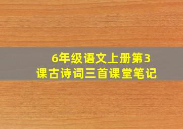 6年级语文上册第3课古诗词三首课堂笔记