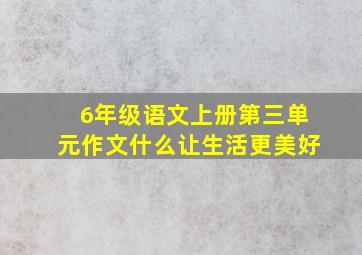 6年级语文上册第三单元作文什么让生活更美好