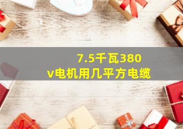 7.5千瓦380v电机用几平方电缆