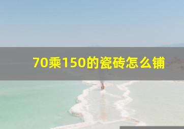 70乘150的瓷砖怎么铺