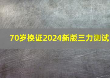 70岁换证2024新版三力测试