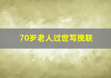 70岁老人过世写挽联