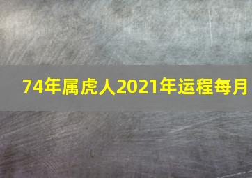 74年属虎人2021年运程每月