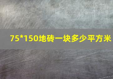 75*150地砖一块多少平方米