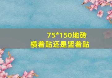 75*150地砖横着贴还是竖着贴