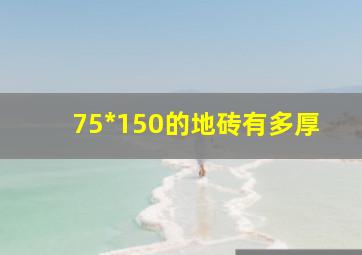 75*150的地砖有多厚