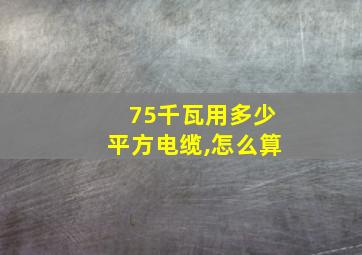 75千瓦用多少平方电缆,怎么算