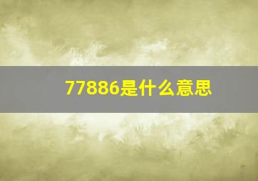 77886是什么意思