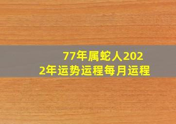 77年属蛇人2022年运势运程每月运程