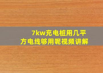 7kw充电桩用几平方电线够用呢视频讲解