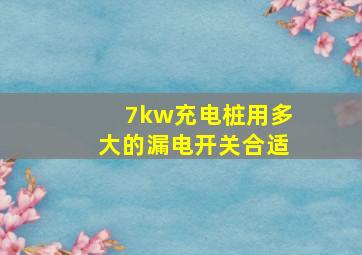 7kw充电桩用多大的漏电开关合适