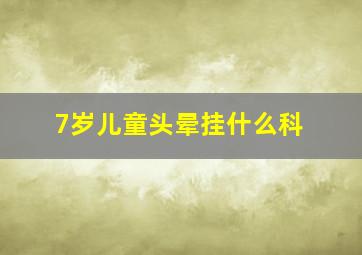 7岁儿童头晕挂什么科