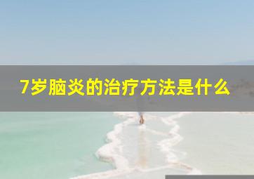 7岁脑炎的治疗方法是什么