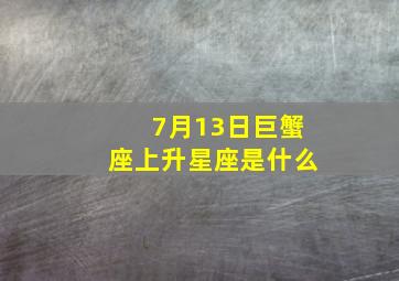 7月13日巨蟹座上升星座是什么