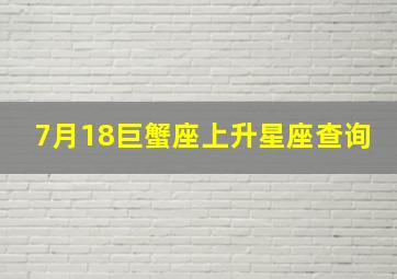 7月18巨蟹座上升星座查询