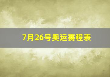 7月26号奥运赛程表