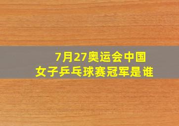 7月27奥运会中国女子乒乓球赛冠军是谁