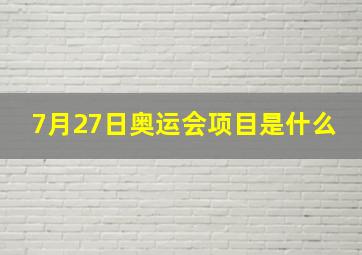 7月27日奥运会项目是什么