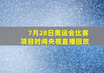 7月28日奥运会比赛项目时间央视直播回放