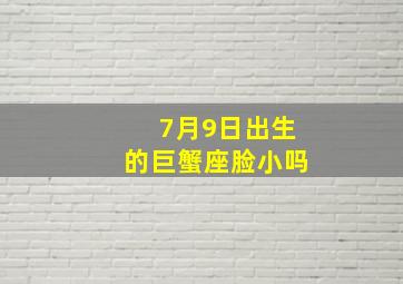 7月9日出生的巨蟹座脸小吗