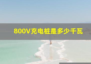 800V充电桩是多少千瓦