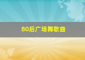 80后广场舞歌曲