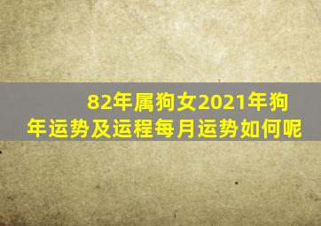 82年属狗女2021年狗年运势及运程每月运势如何呢