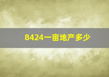 8424一亩地产多少