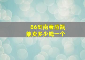 86剑南春酒瓶能卖多少钱一个