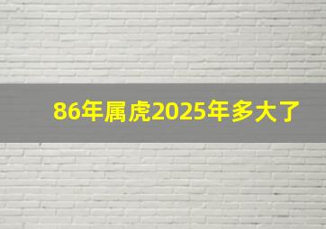 86年属虎2025年多大了