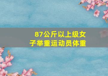 87公斤以上级女子举重运动员体重