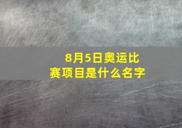 8月5日奥运比赛项目是什么名字