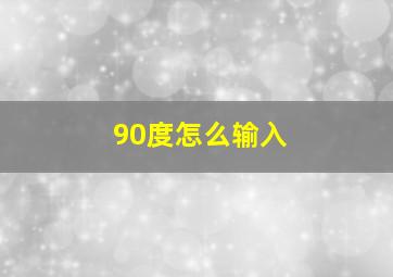 90度怎么输入